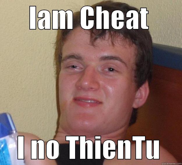 asasdasdas lol - IAM CHEAT I NO THIENTU 10 Guy