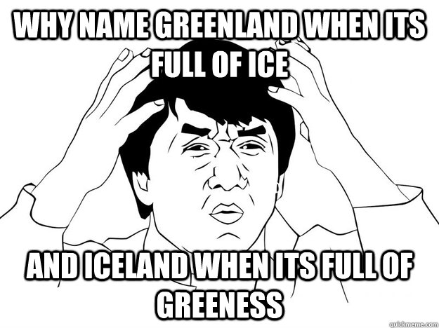 why name greenland when its full of ice and iceland when its full of greeness  stupid country names