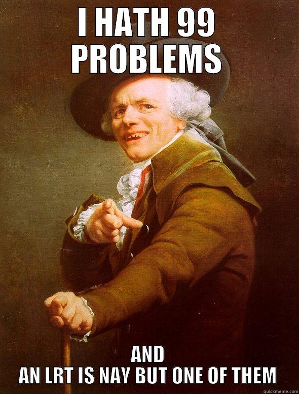 I HATH 99 PROBLEMS AND AN LRT IS NAY BUT ONE OF THEM Joseph Ducreux