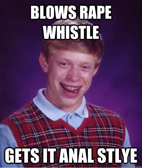 Blows rape whistle Gets it ANAL STLYE   Bad Luck Brian