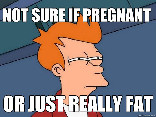 Not sure if pregnant Or just really fat  Futurama Fry