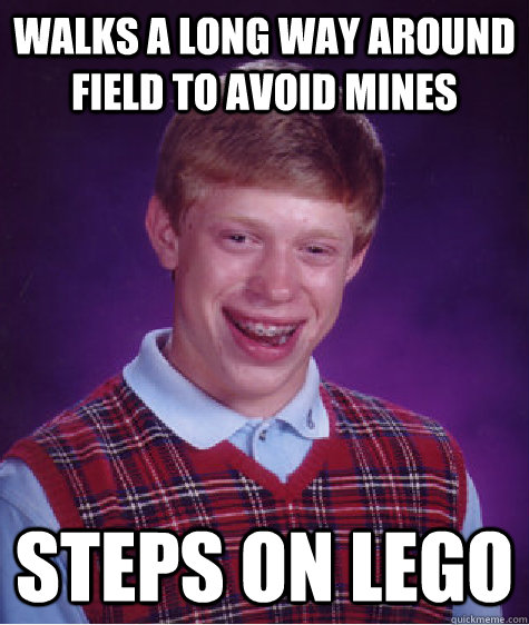 Walks a long way around field to avoid mines Steps on Lego - Walks a long way around field to avoid mines Steps on Lego  Bad Luck Brian