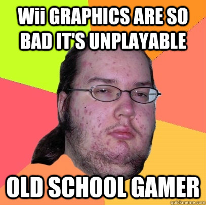 Wii GRAPHICS ARE SO BAD IT'S UNPLAYABLE OLD SCHOOL GAMER - Wii GRAPHICS ARE SO BAD IT'S UNPLAYABLE OLD SCHOOL GAMER  Butthurt Dweller