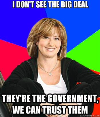 I don't see the big deal They're the government, we can trust them  Sheltering Suburban Mom