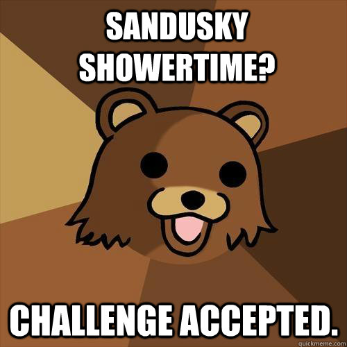 Sandusky Showertime? Challenge accepted.  Pedobear