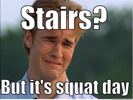 Squat day - STAIRS?  BUT IT'S SQUAT DAY 1990s Problems