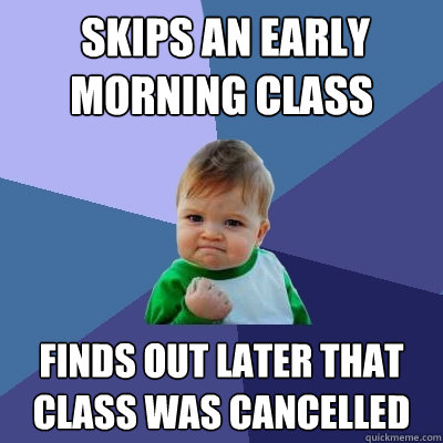  skips an early morning class finds out later that class was cancelled  Success Kid