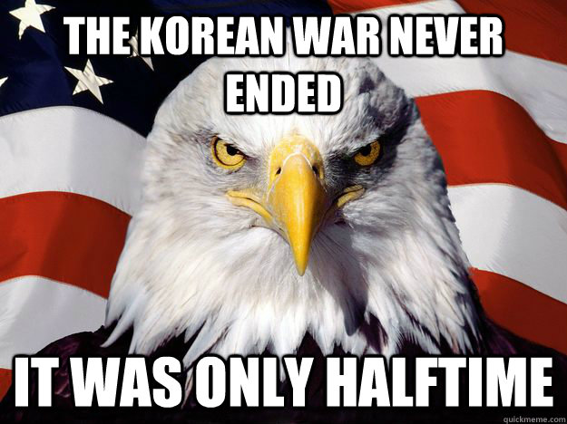 The Korean war never ended It was only halftime  One-up America