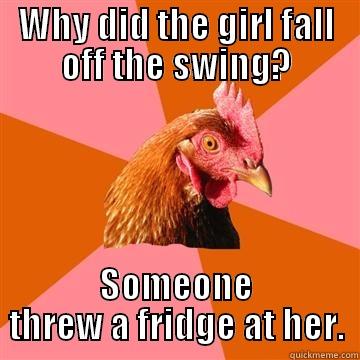 Anti-Jokes YAY - WHY DID THE GIRL FALL OFF THE SWING? SOMEONE THREW A FRIDGE AT HER. Anti-Joke Chicken