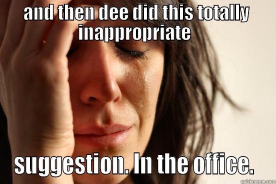 deemeister chehee - AND THEN DEE DID THIS TOTALLY INAPPROPRIATE  SUGGESTION. IN THE OFFICE.  First World Problems