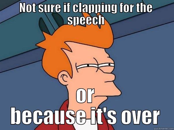 Why are they clapping? - NOT SURE IF CLAPPING FOR THE SPEECH OR BECAUSE IT'S OVER Futurama Fry