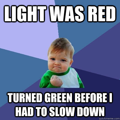 Light was red Turned green before I had to slow down - Light was red Turned green before I had to slow down  Success Kid