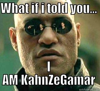 I am KahnZeGamar - WHAT IF I TOLD YOU...  I AM KAHNZEGAMAR Matrix Morpheus