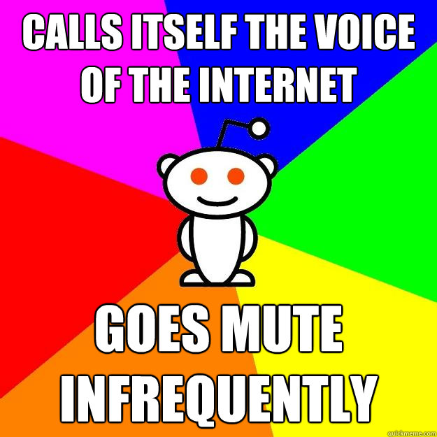 calls itself the voice of the internet goes mute infrequently  Reddit Alien