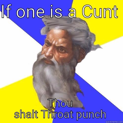 IF ONE IS A CUNT  THOU SHALT THROAT PUNCH Advice God