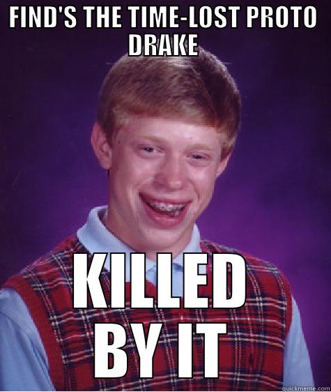 FIND'S THE TIME-LOST PROTO DRAKE KILLED BY IT Bad Luck Brian