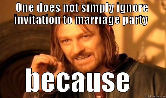 ONE DOES NOT SIMPLY IGNORE INVITATION TO MARRIAGE PARTY  BECAUSE  Boromir