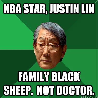 NBA Star, Justin Lin Family Black sheep.  Not doctor.  High Expectations Asian Father