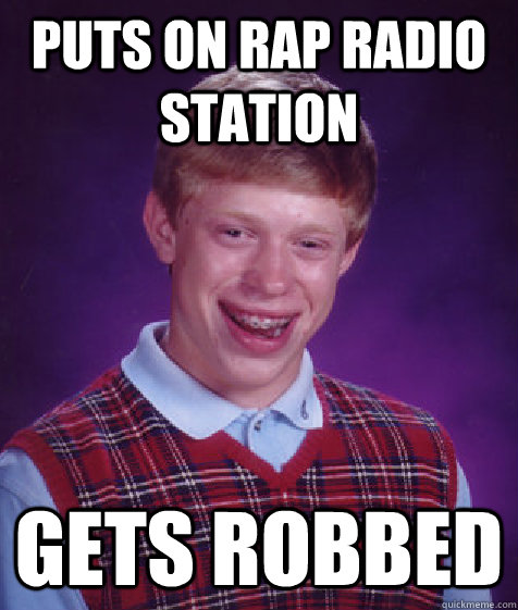 puts on rap radio station gets robbed  Bad Luck Brian