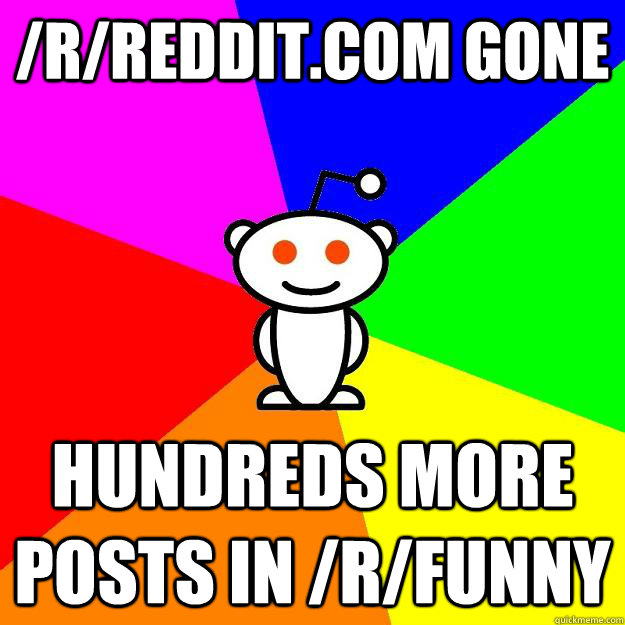 /r/reddit.com gone hundreds more posts in /r/funny  Reddit Alien