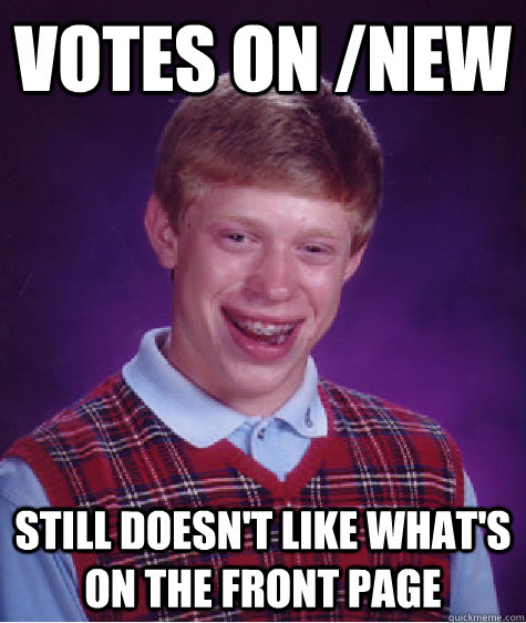 Votes on /new still doesn't like what's on the front page  Bad Luck Brian