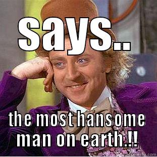 SAYS.. THE MOST HANSOME MAN ON EARTH.!! Creepy Wonka