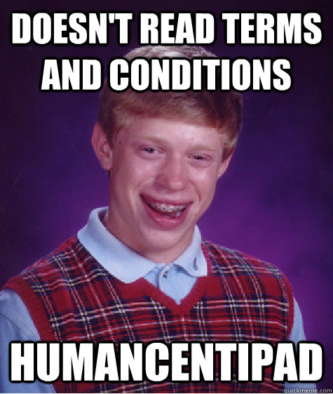 Doesn't Read terms and conditions HUMANCENTIPAD  Bad Luck Brian