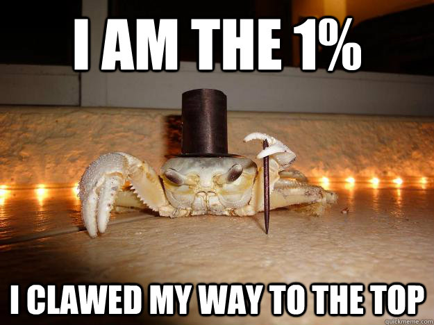 I am the 1% I clawed my way to the top  Fancy Crab