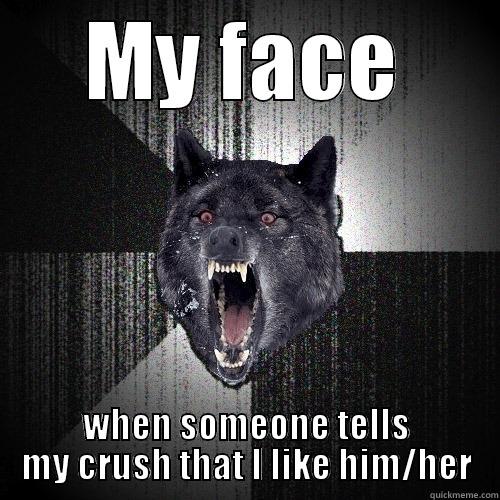 MY FACE WHEN SOMEONE TELLS MY CRUSH THAT I LIKE HIM/HER Insanity Wolf