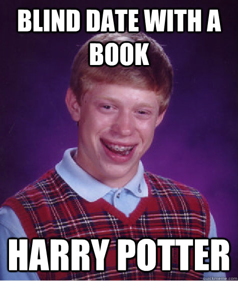 Blind date with a book harry potter  Bad Luck Brian