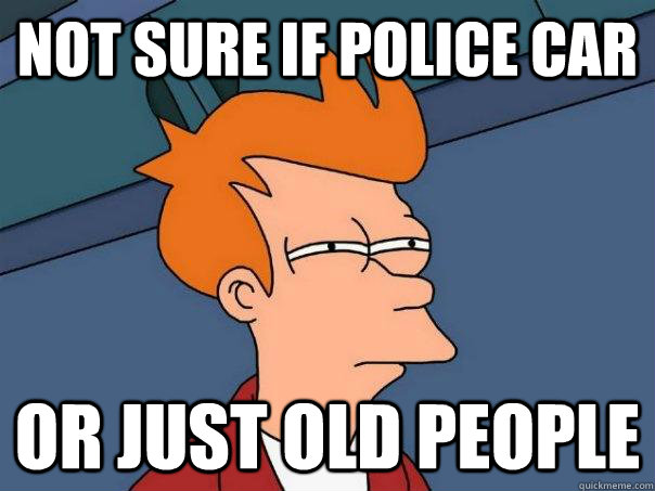 Not sure if police car Or just old people  Futurama Fry