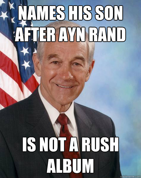 Names his son after Ayn Rand Is not a rush album  Ron Paul