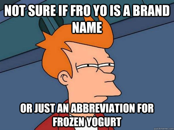 Not sure if fro yo is a brand name or just an abbreviation for frozen yogurt  Futurama Fry