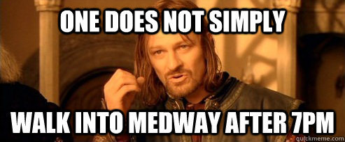 One does not simply walk into medway after 7pm  One Does Not Simply