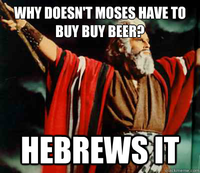 Why doesn't moses have to buy buy beer? HEbrews it   