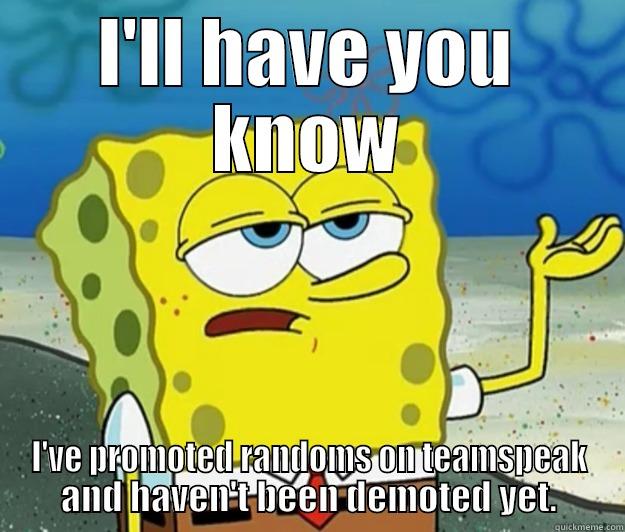 Michael Scott meme - I'LL HAVE YOU KNOW I'VE PROMOTED RANDOMS ON TEAMSPEAK AND HAVEN'T BEEN DEMOTED YET. Tough Spongebob