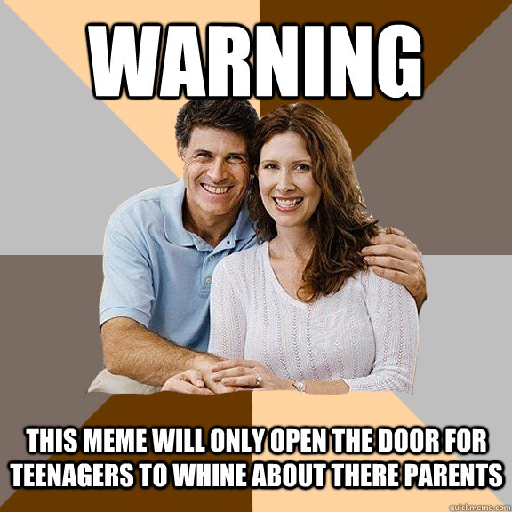 Warning this meme will only open the door for teenagers to whine about there parents  Scumbag Parents