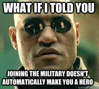 what if i told you joining the military doesn't automatically make you a hero  Matrix Morpheus