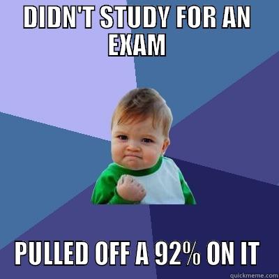 DIDN'T STUDY FOR AN EXAM PULLED OFF A 92% ON IT Success Kid