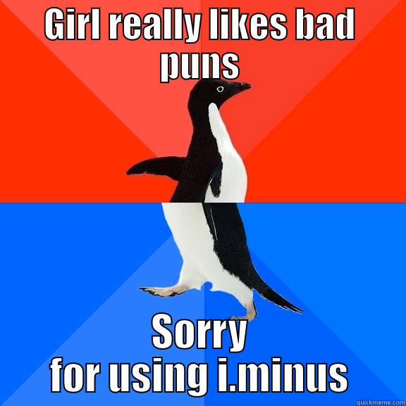 GIRL REALLY LIKES BAD PUNS SORRY FOR USING I.MINUS Socially Awesome Awkward Penguin