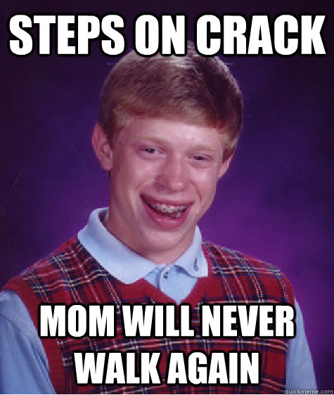 steps on crack mom will never walk again  Bad Luck Brian