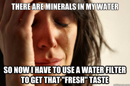 There are minerals in my water So now i have to use a water filter to get that 