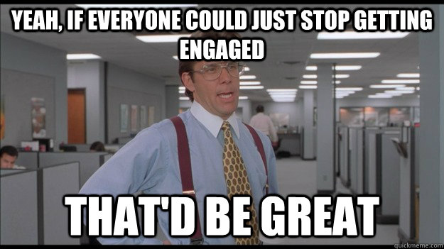 Yeah, If everyone could just stop getting engaged That'd be great  Office Space Lumbergh HD