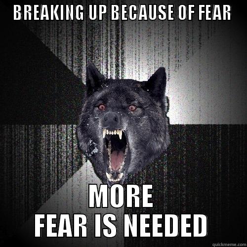 BREAKING UP BECAUSE OF FEAR MORE FEAR IS NEEDED Insanity Wolf