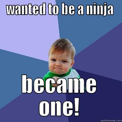 i did it - WANTED TO BE A NINJA BECAME ONE! Success Kid