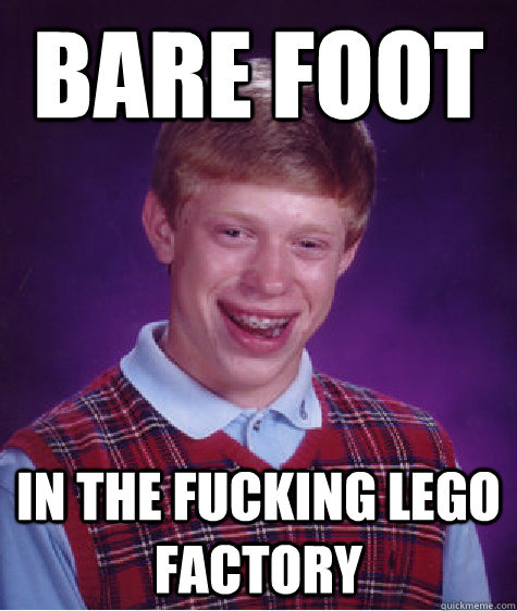 BARE FOOT In the fucking lego factory - BARE FOOT In the fucking lego factory  Bad Luck Brian