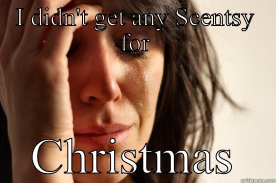 I DIDN'T GET ANY SCENTSY FOR CHRISTMAS First World Problems