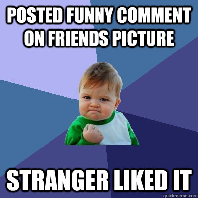 Posted Funny Comment on Friends Picture Stranger liked it  - Posted Funny Comment on Friends Picture Stranger liked it   Success Kid