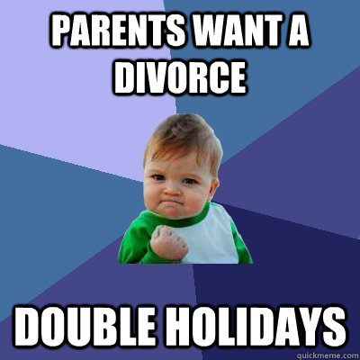 Parents want a divorce Double Holidays  Success Kid