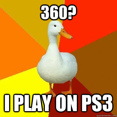 360? I Play on ps3  Tech Impaired Duck